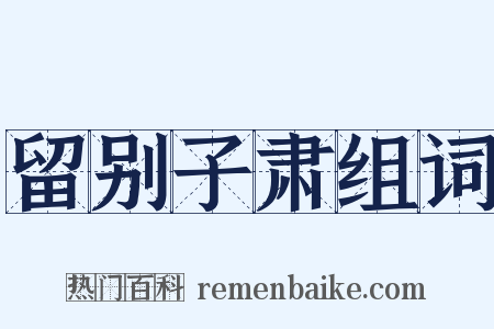 留别子肃组词是什么意思的图片